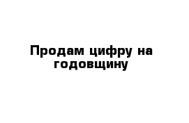 Продам цифру на годовщину